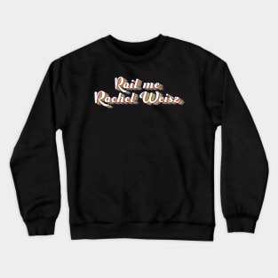 Rail Me Rachel Weisz LGBT Crewneck Sweatshirt